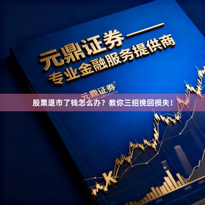股票退市了钱怎么办？教你三招挽回损失！