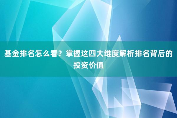 基金排名怎么看？掌握这四大维度解析排名背后的投资价值