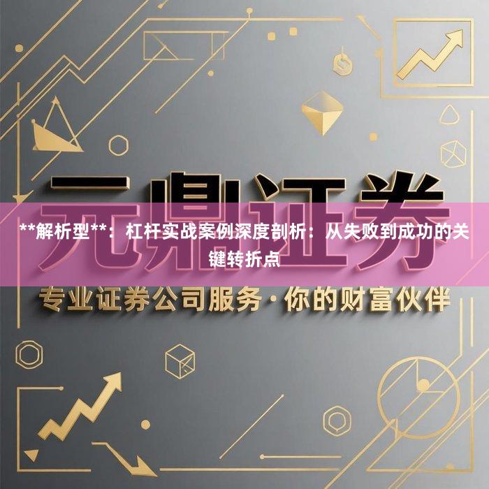 **解析型**：杠杆实战案例深度剖析：从失败到成功的关键转折点