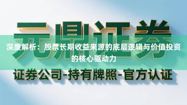 深度解析:股票长期收益来源的底层逻辑与价值投资的核心驱动力