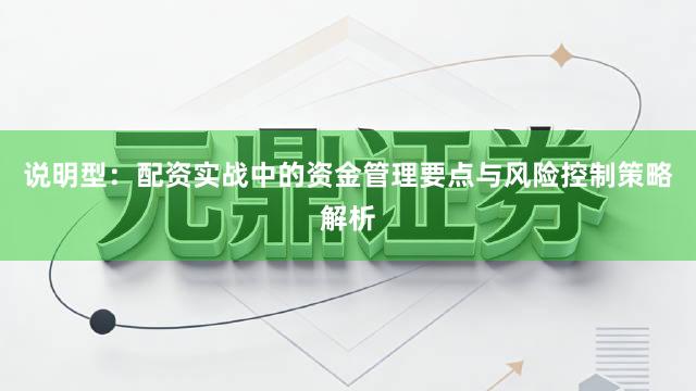 说明型：配资实战中的资金管理要点与风险控制策略解析