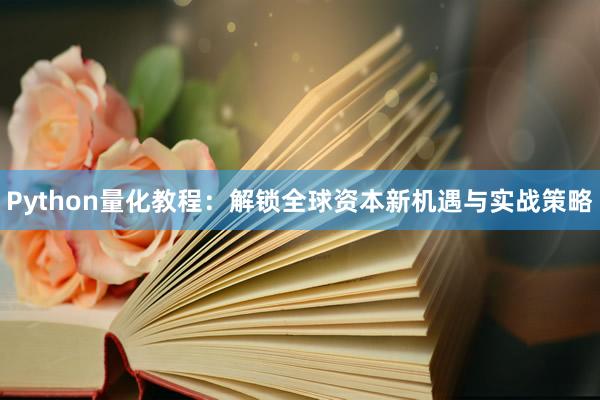 Python量化教程：解锁全球资本新机遇与实战策略