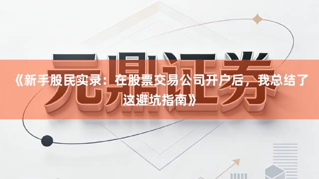 《新手股民实录：在股票交易公司开户后，我总结了这避坑指南》