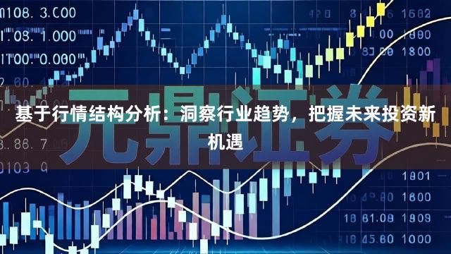 基于行情结构分析：洞察行业趋势，把握未来投资新机遇